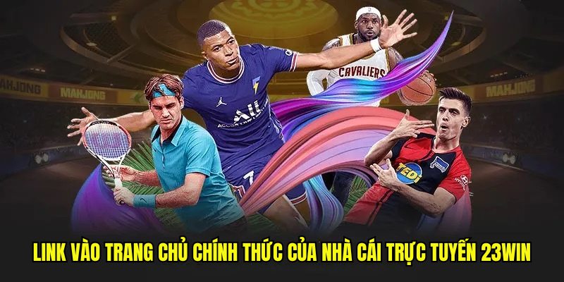 Link vào trang chủ chính thức của nhà cái trực tuyến 23win